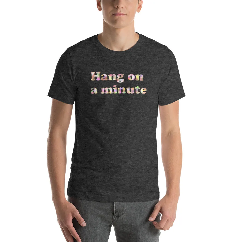 Hang On A Minute Unisex t-shirt (P)