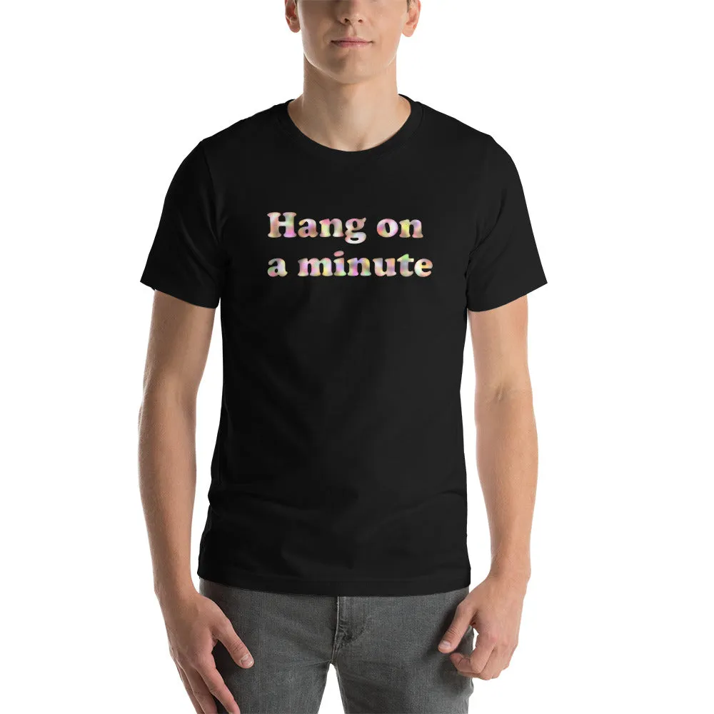 Hang On A Minute Unisex t-shirt (P)