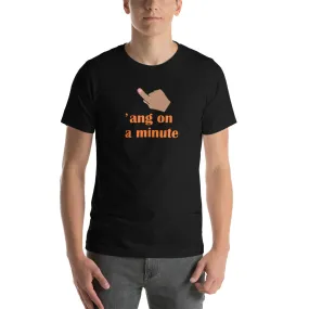 Hang On A Minute Unisex t-shirt