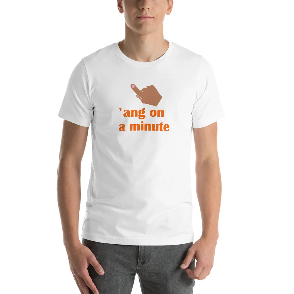 Hang On A Minute Unisex t-shirt