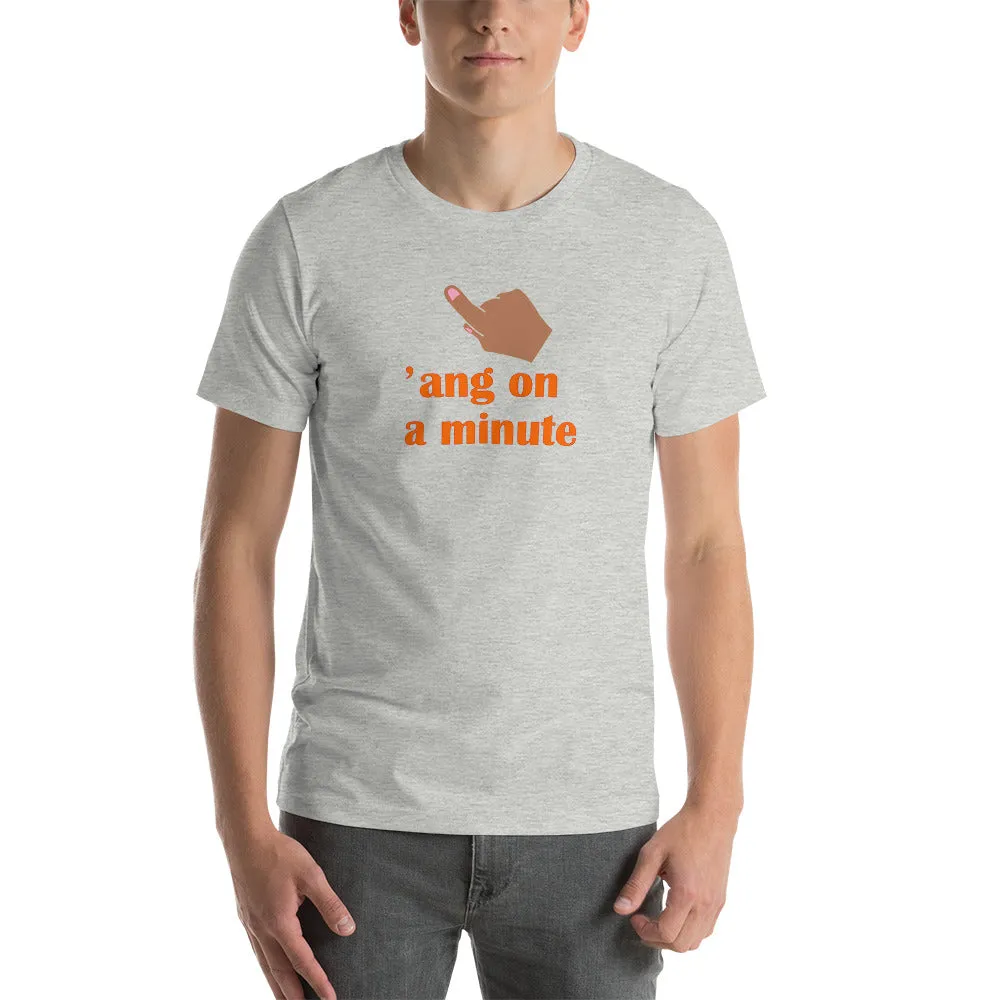 Hang On A Minute Unisex t-shirt